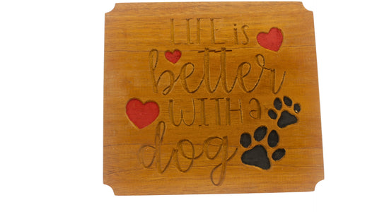 Life is better with a dog, African mahogany or maple