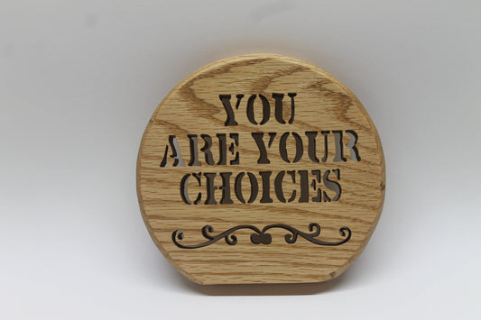 You Are Your Choices is an inspirational sign for a desk, shelf, mantel etc. It has been hand cut from your choice of oak or walnut